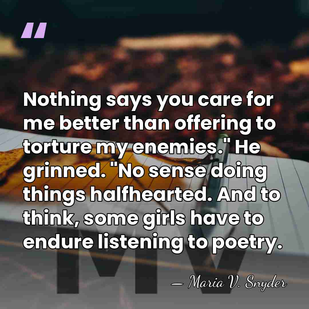 Nothing says you care for me better than offering to torture my&hellip; - Maria V. Snyder