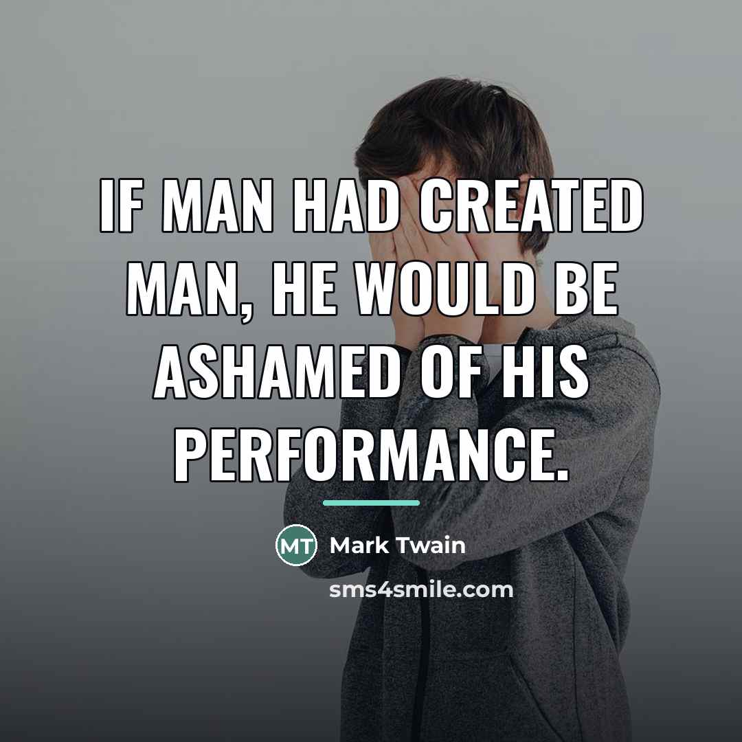 “If man had created man, he would be ashamed of…” quote by Mark Twain