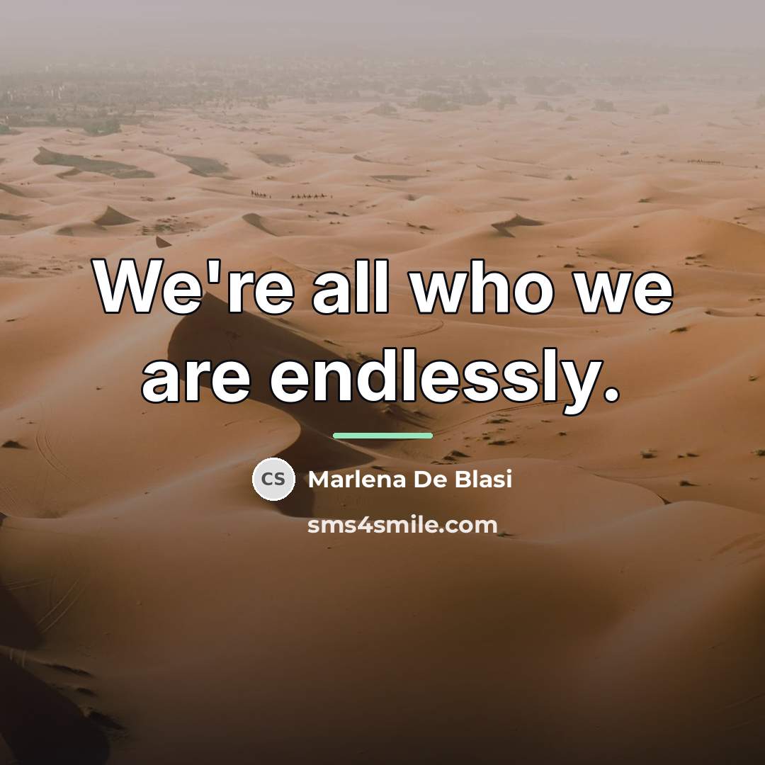 “We're all who we are endlessly.…” quote by Marlena De Blasi