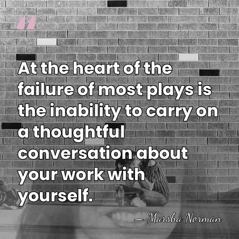 At the heart of the failure of most plays is the inability&hellip; - Marsha Norman