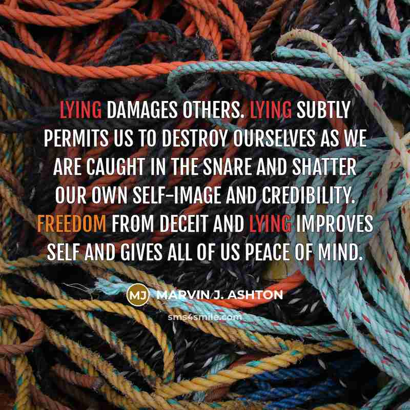 “Lying damages others. Lying subtly permits us to destroy ourselves…” quote by Marvin J. Ashton