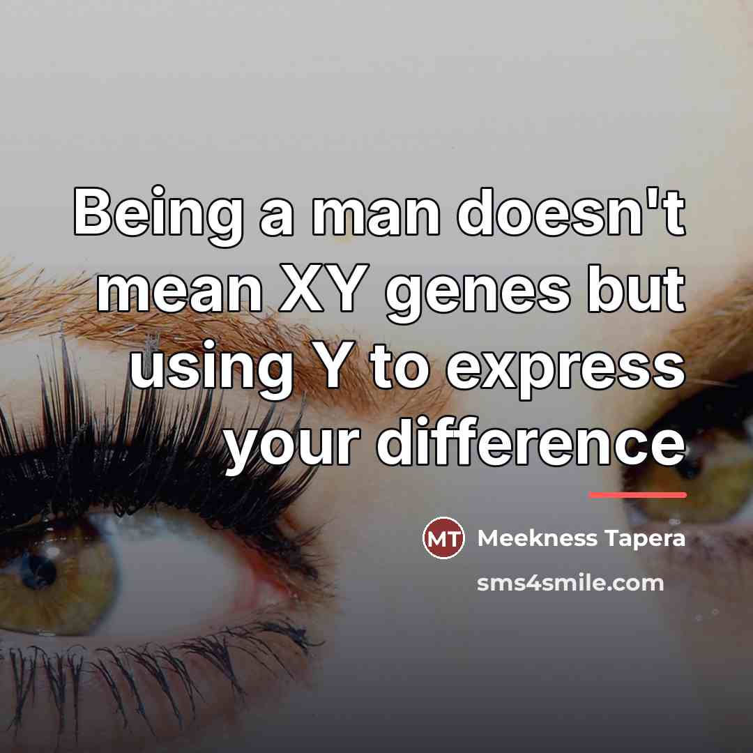 “Being a man doesn't mean XY genes but using Y…” quote by Meekness Tapera