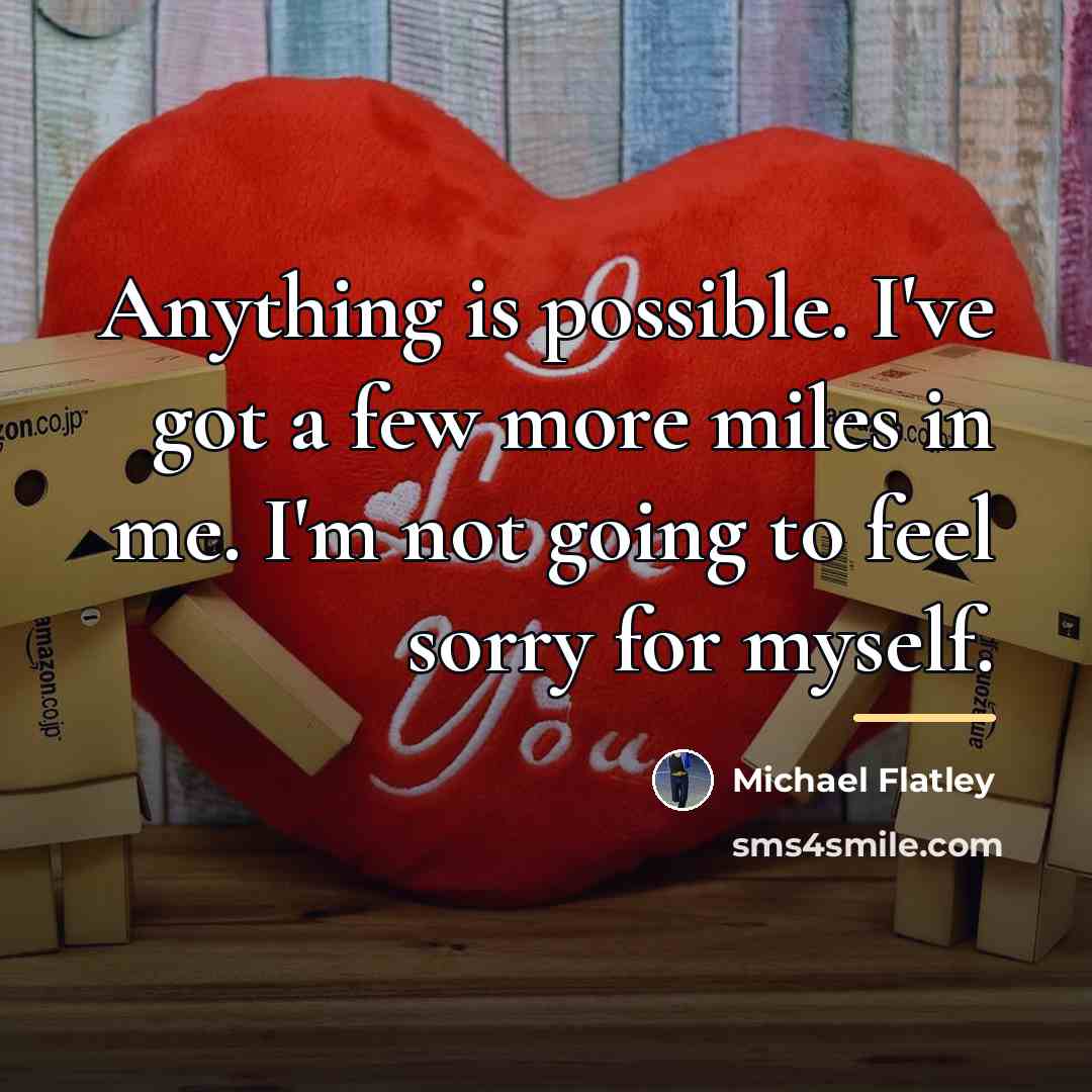 “Anything is possible. I've got a few more miles in…” quote by Michael Flatley