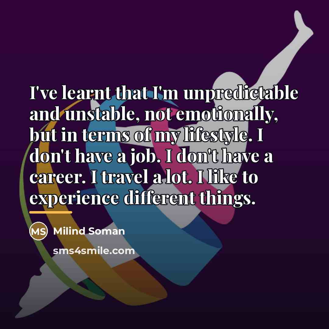 “I've learnt that I'm unpredictable and unstable, not emotionally, but…” quote by Milind Soman