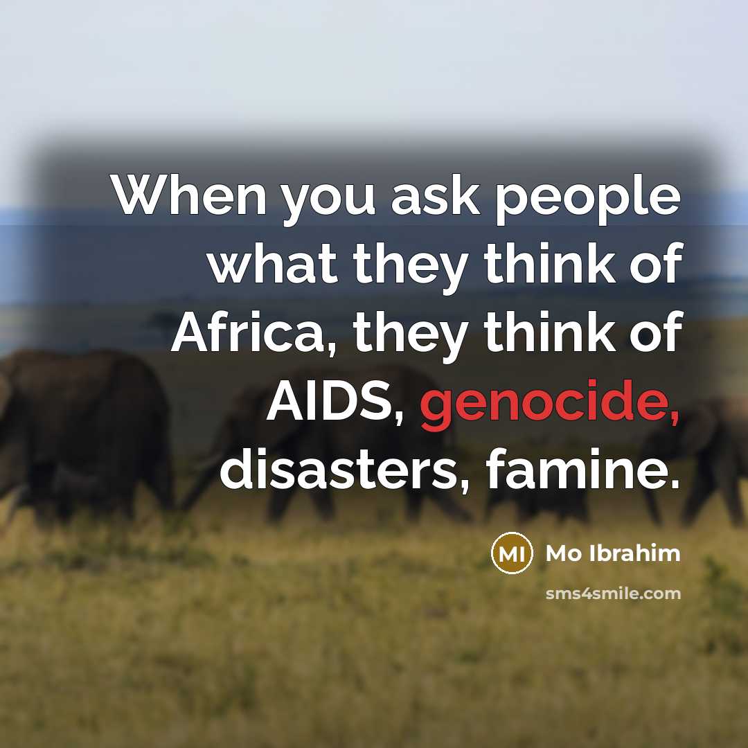 “When you ask people what they think of Africa, they…” quote by Mo Ibrahim