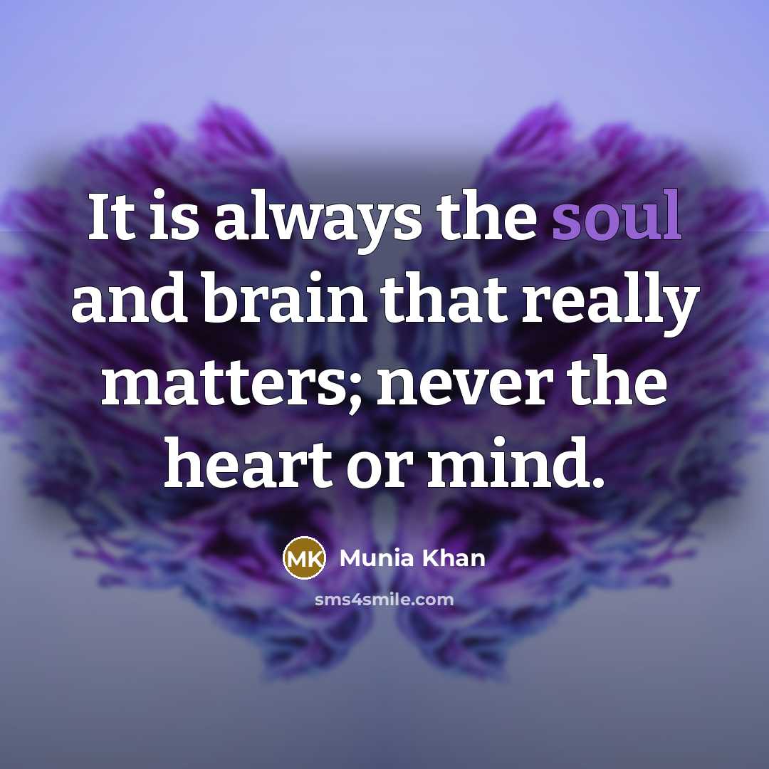 “It is always the soul and brain that really matters;…” quote by Munia Khan