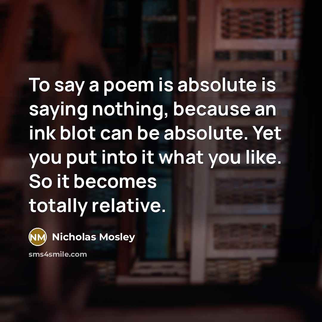 “To say a poem is absolute is saying nothing, because…” quote by Nicholas Mosley