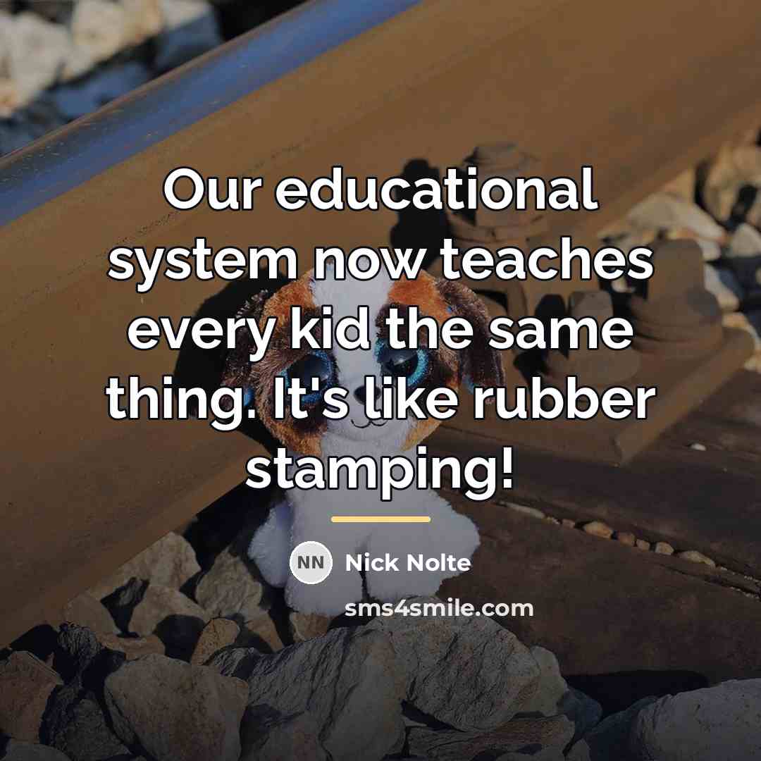 “Our educational system now teaches every kid the same thing.…” quote by Nick Nolte