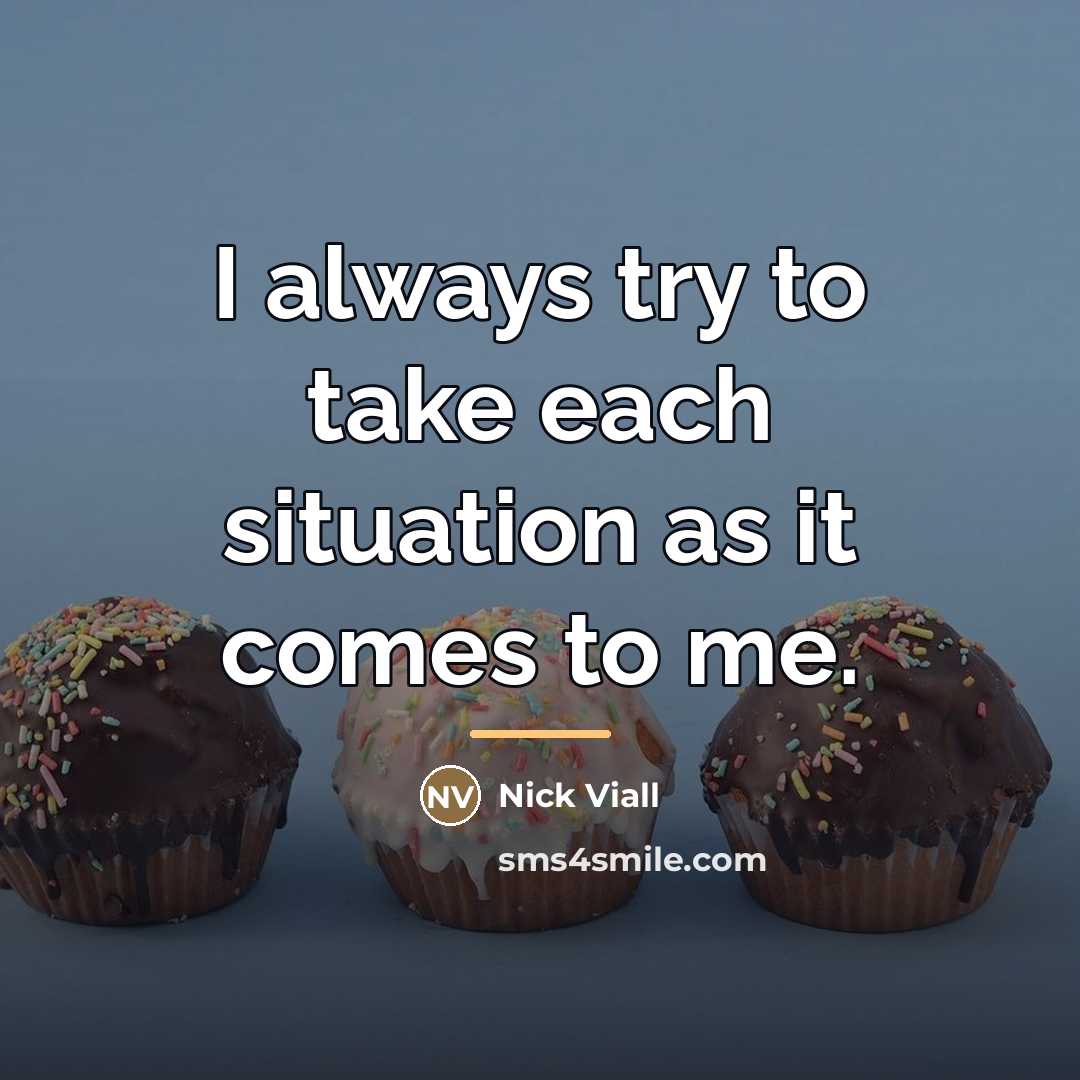 “I always try to take each situation as it comes…” quote by Nick Viall