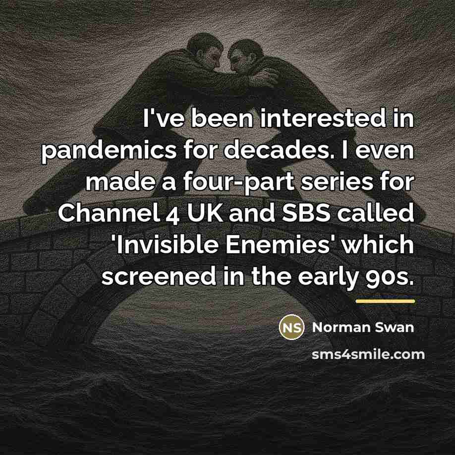 “I've been interested in pandemics for decades. I even made…” quote by Norman Swan