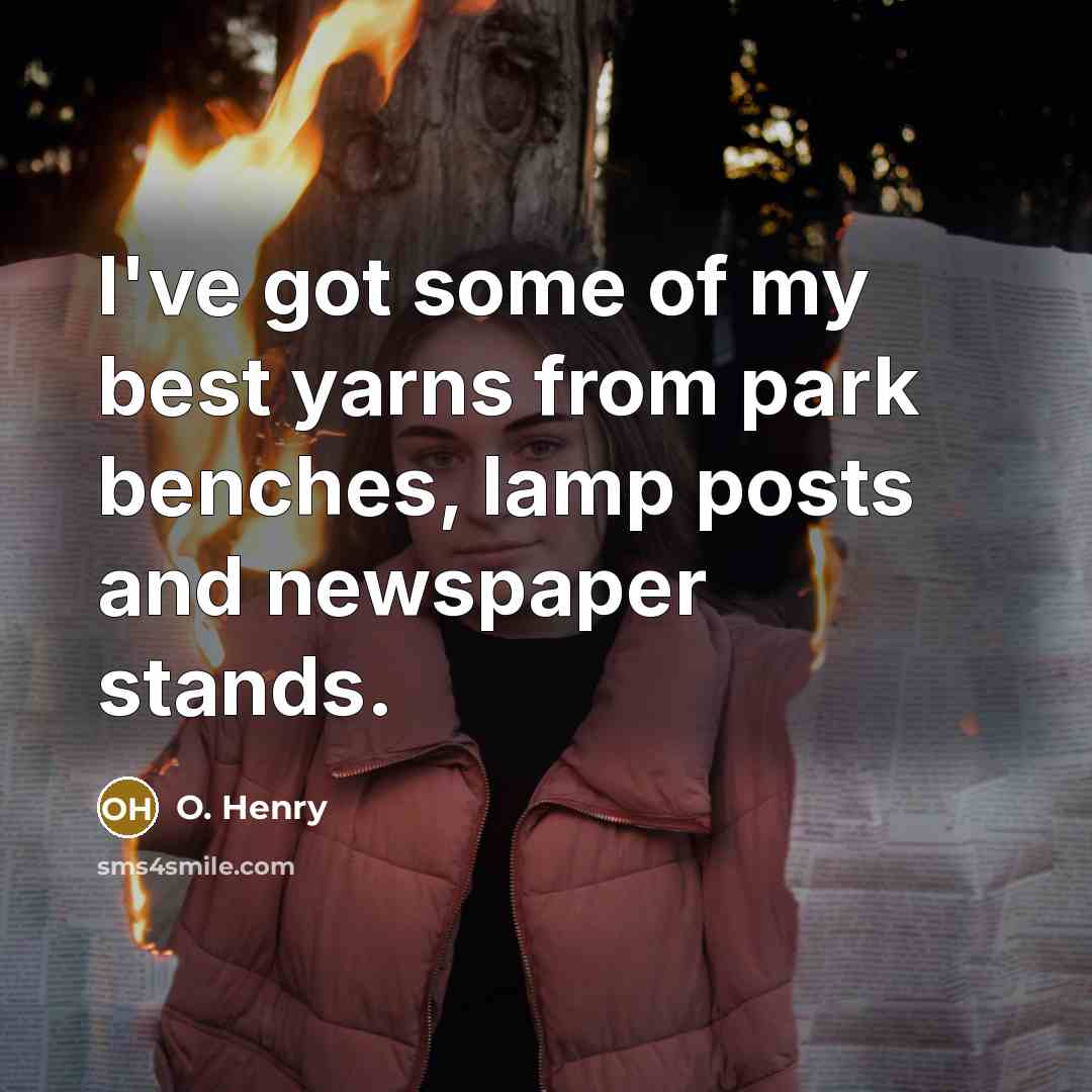 “I've got some of my best yarns from park benches,…” quote by O. Henry