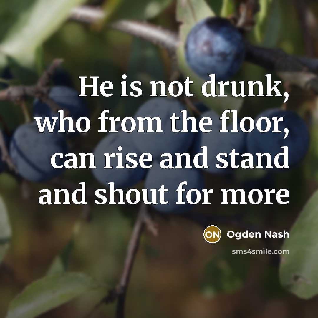 “He is not drunk, who from the floor, can rise…” quote by Ogden Nash