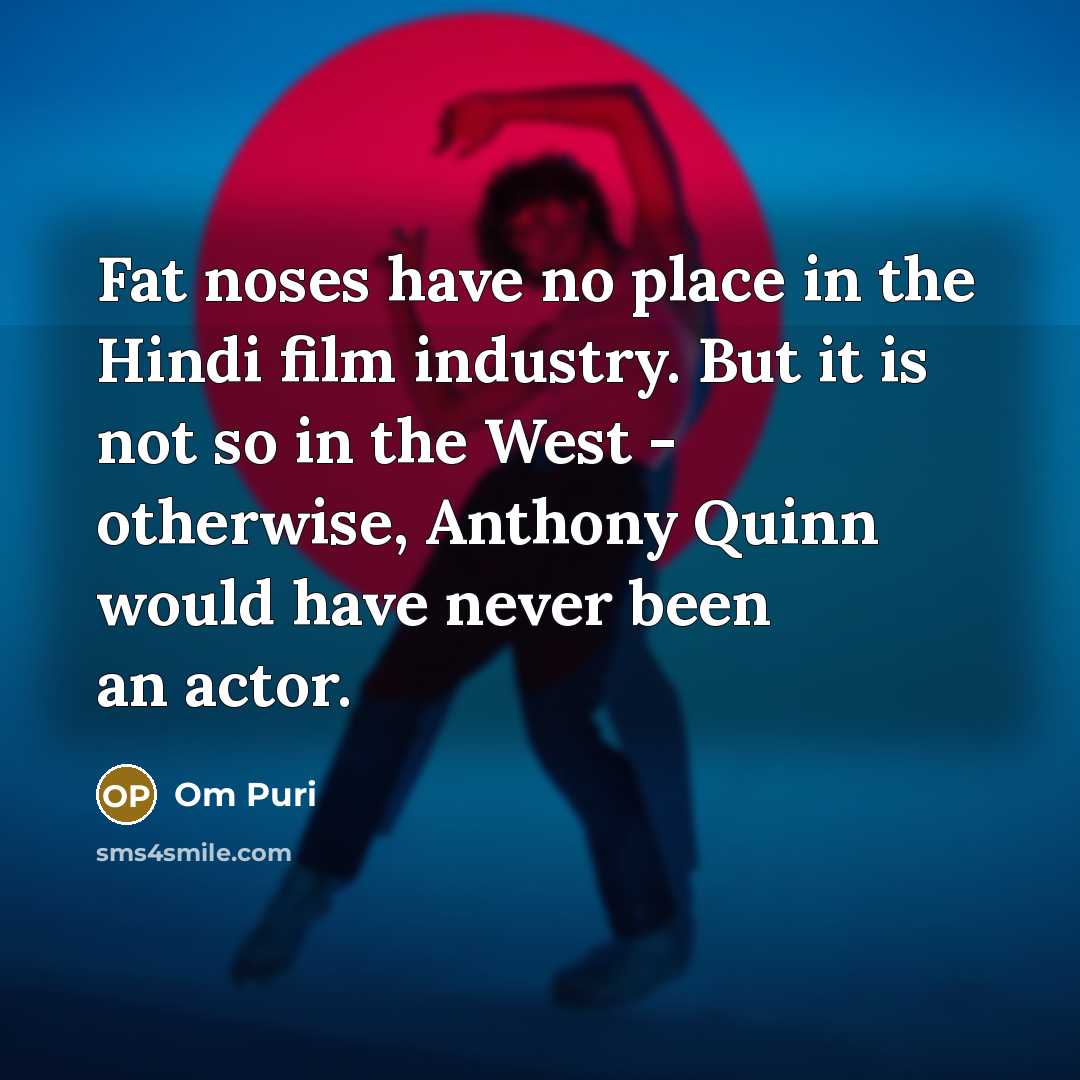 “Fat noses have no place in the Hindi film industry.…” quote by Om Puri