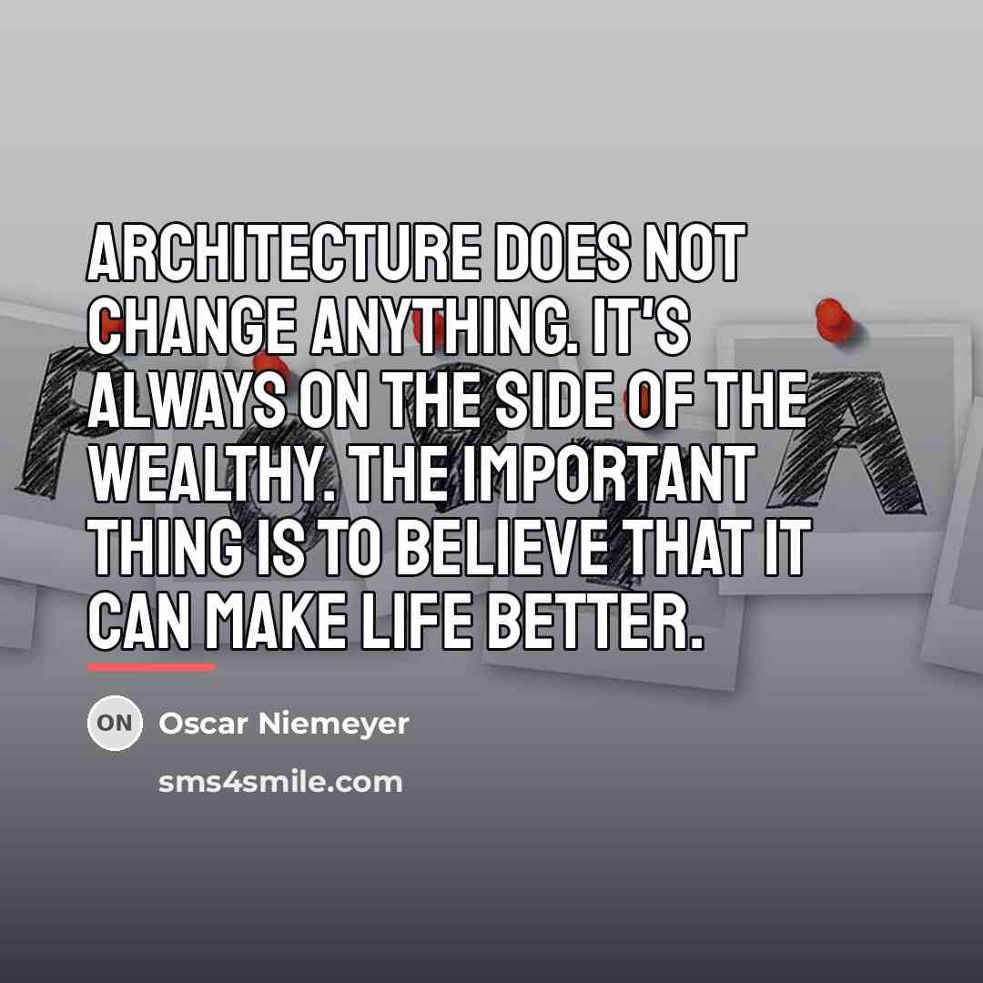 “Architecture does not change anything. It's always on the side…” quote by Oscar Niemeyer