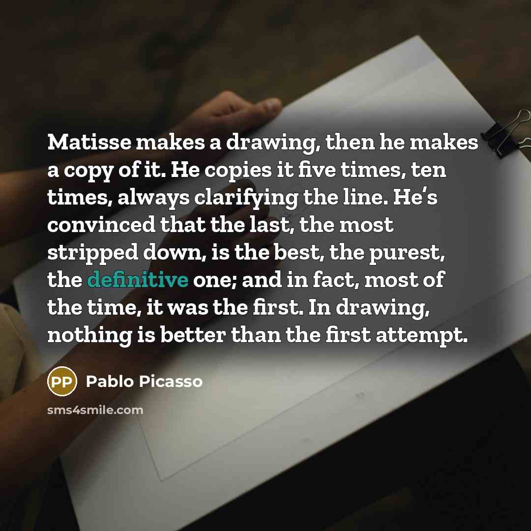 “Matisse makes a drawing, then he makes a copy of…” quote by Pablo Picasso