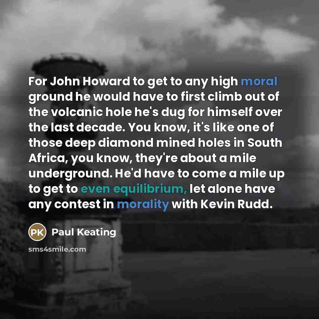 “For John Howard to get to any high moral ground…” quote by Paul Keating