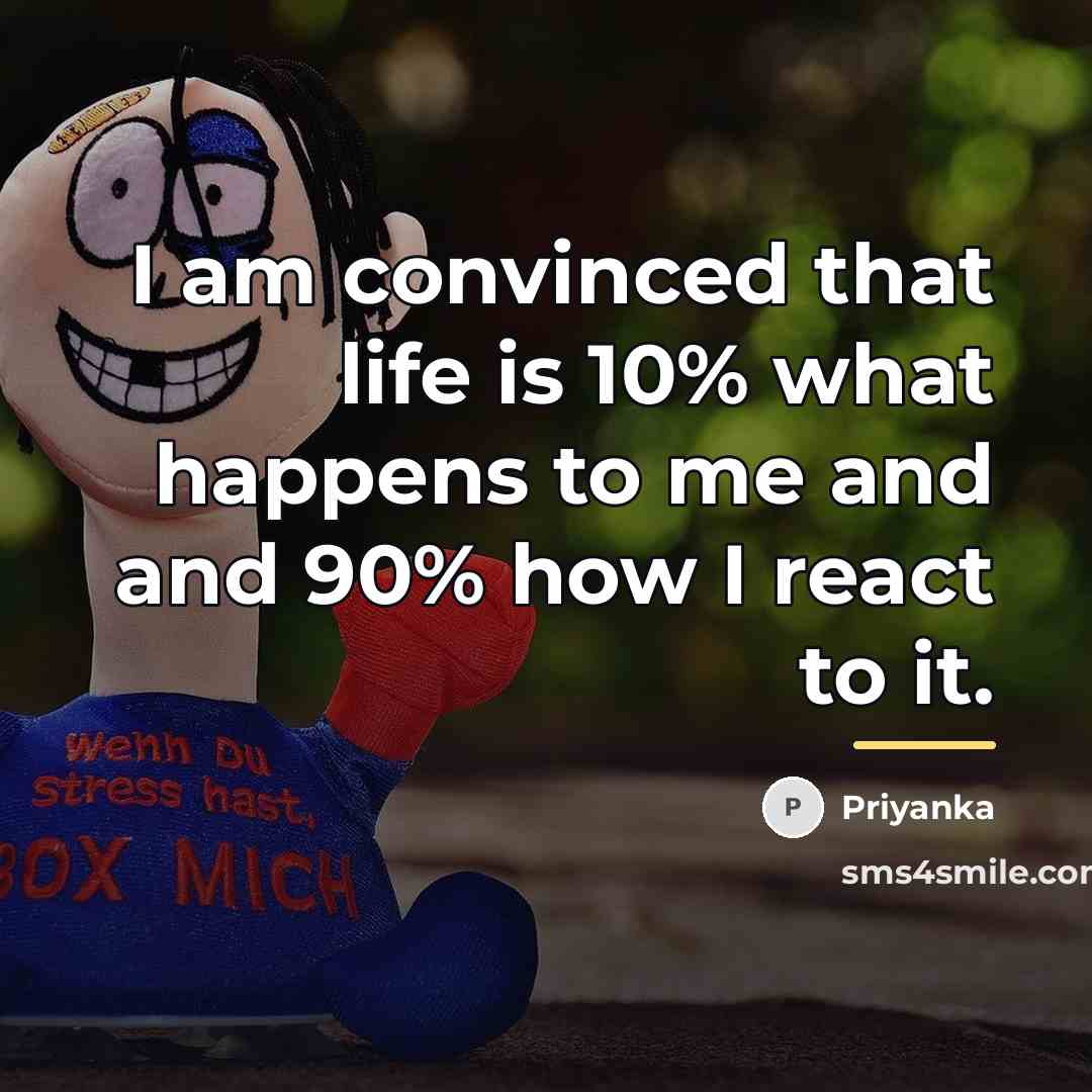 “I am convinced that life is 10% what happens to…” quote by Priyanka