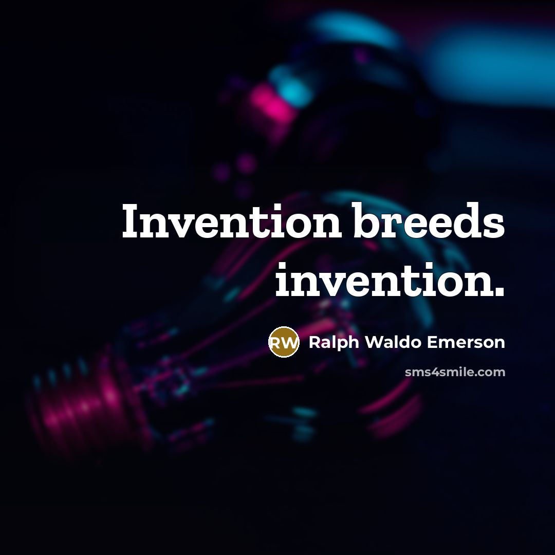 “Invention breeds invention.” quote by Ralph Waldo Emerson