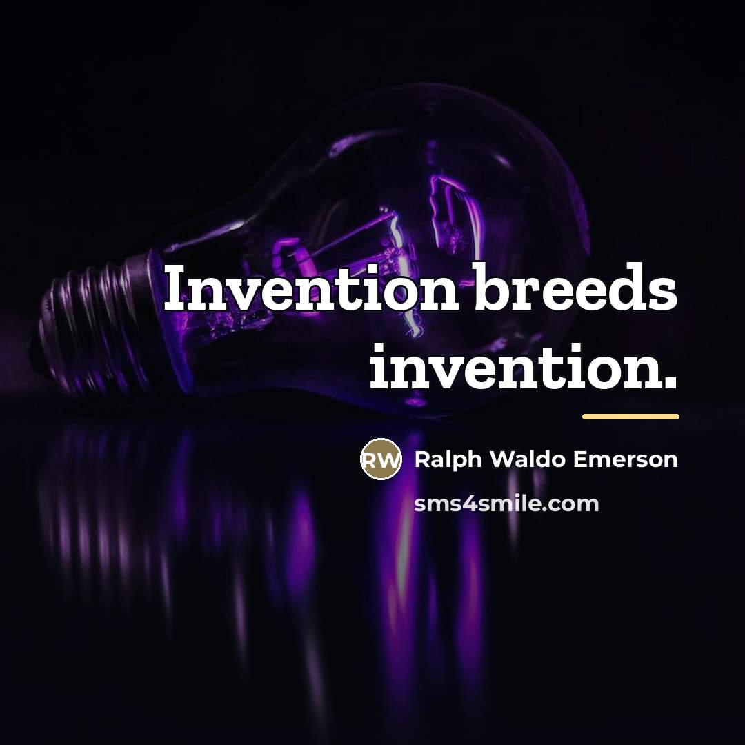 “Invention breeds invention.…” quote by Ralph Waldo Emerson
