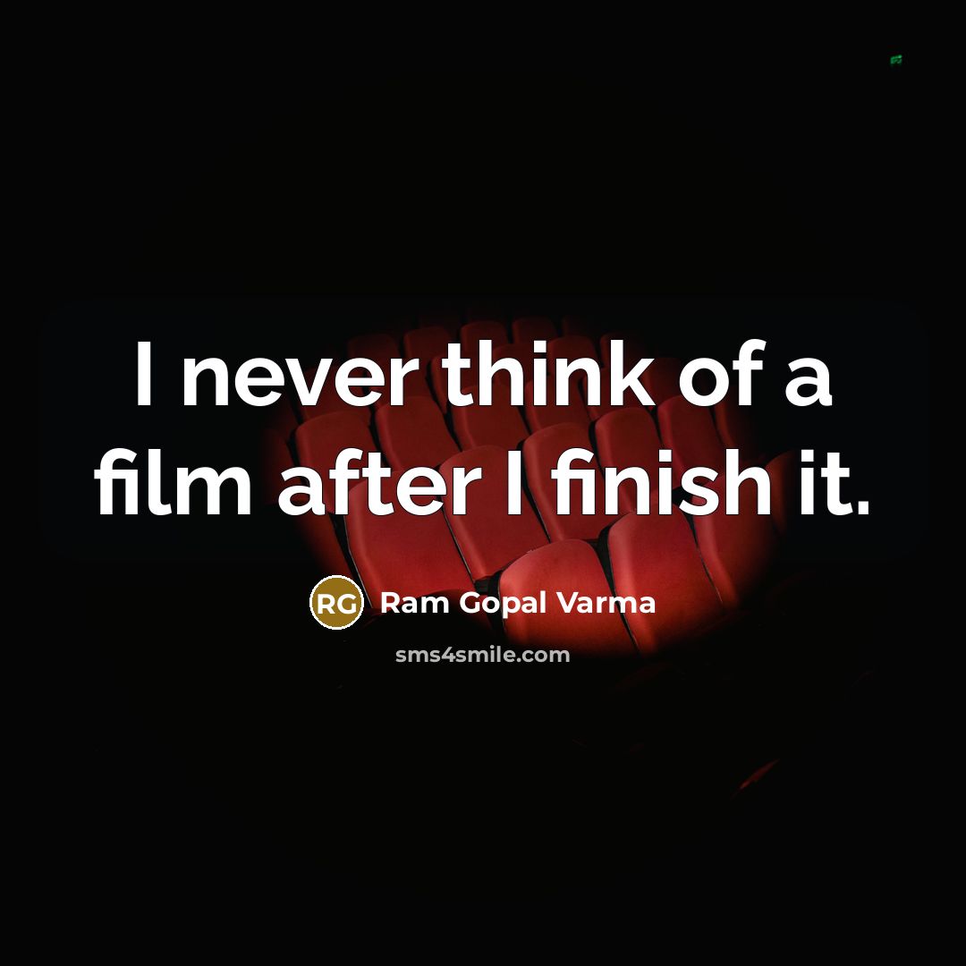 “I never think of a film after I finish it.…” quote by Ram Gopal Varma