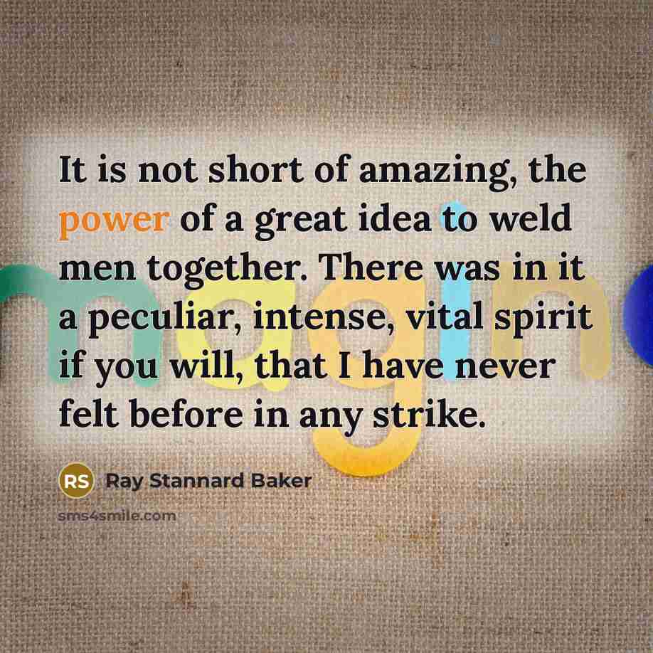 “It is not short of amazing, the power of a…” quote by Ray Stannard Baker