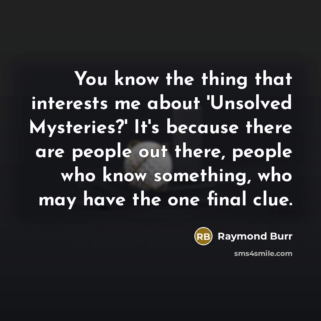 “You know the thing that interests me about 'Unsolved Mysteries?'…” quote by Raymond Burr