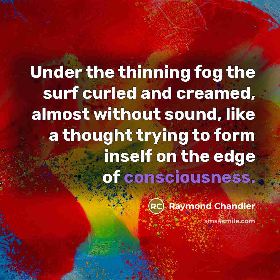 “Under the thinning fog the surf curled and creamed, almost…” quote by Raymond Chandler