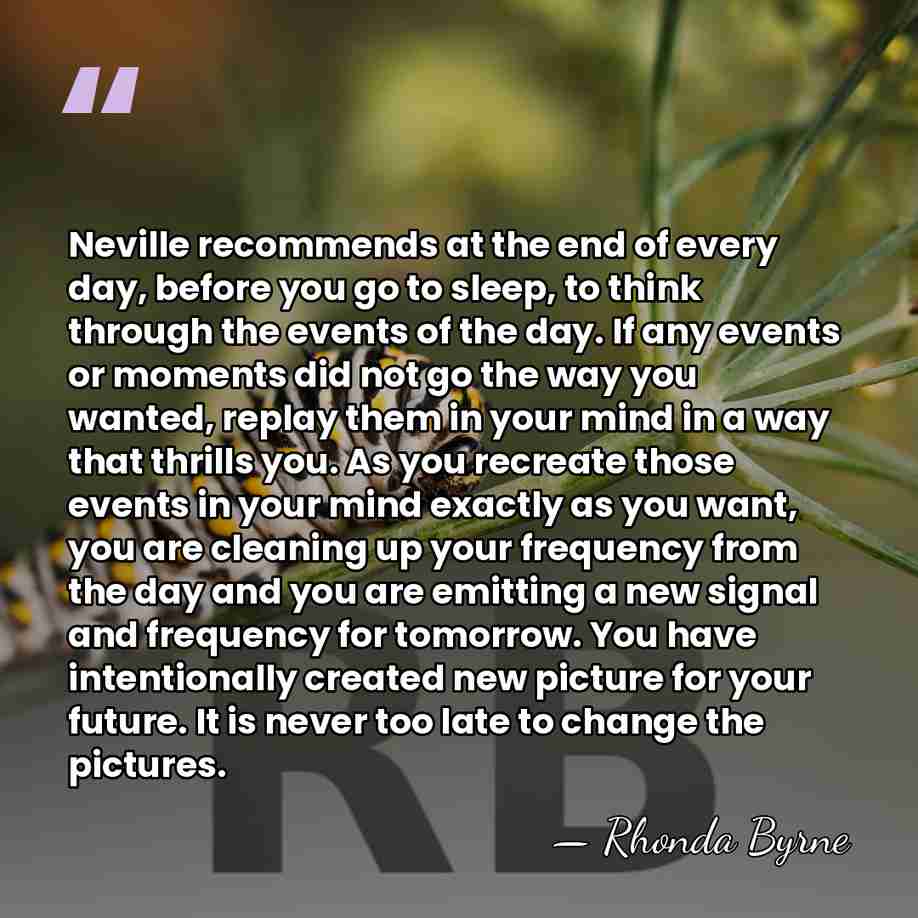 Neville recommends at the end of every day, before you go to&hellip; - Rhonda Byrne
