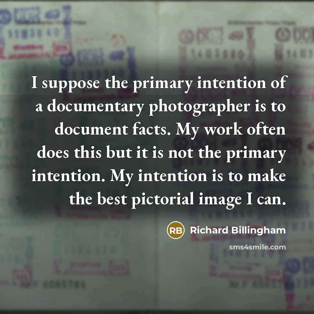 “I suppose the primary intention of a documentary photographer is…” quote by Richard Billingham