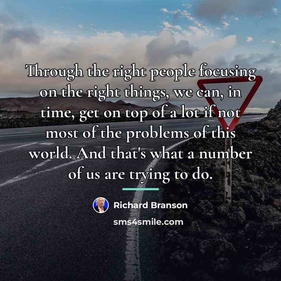 “Through the right people focusing on the right things, we…” quote by Richard Branson
