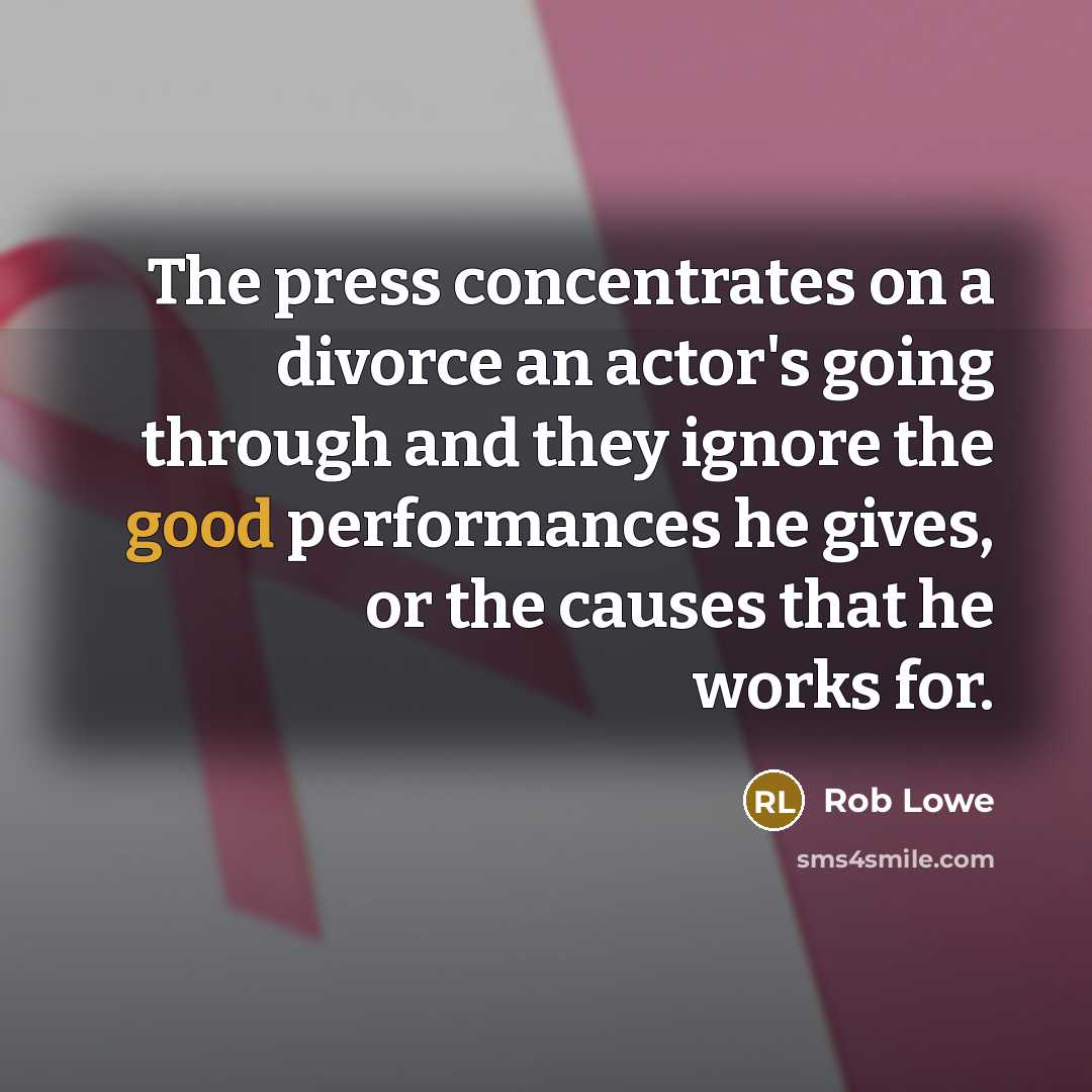 “The press concentrates on a divorce an actor's going through…” quote by Rob Lowe