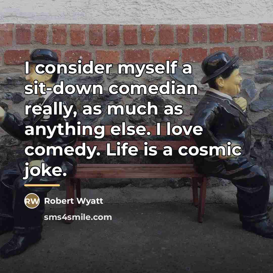 “I consider myself a sit-down comedian really, as much as…” quote by Robert Wyatt