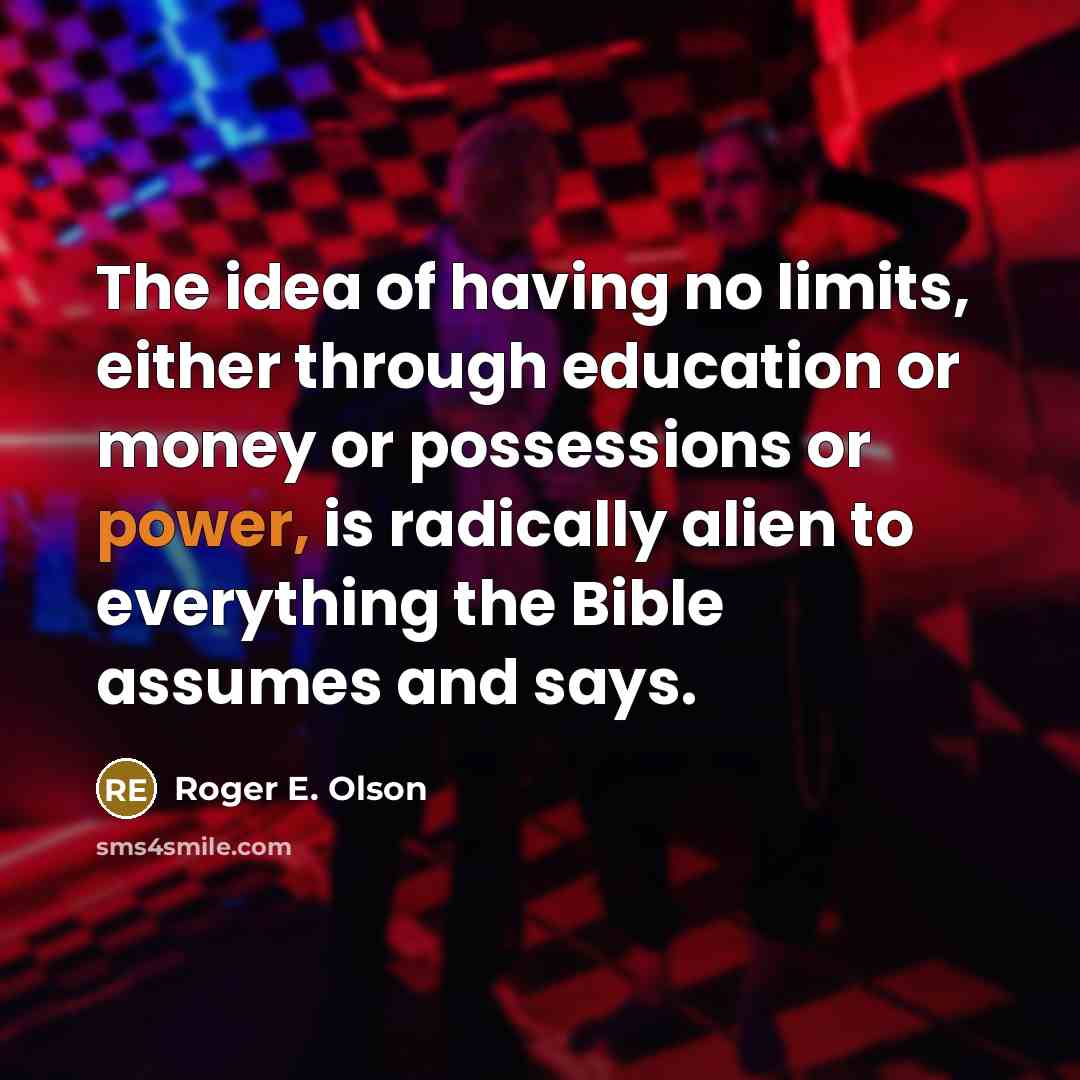 “The idea of having no limits, either through education or…” quote by Roger E. Olson