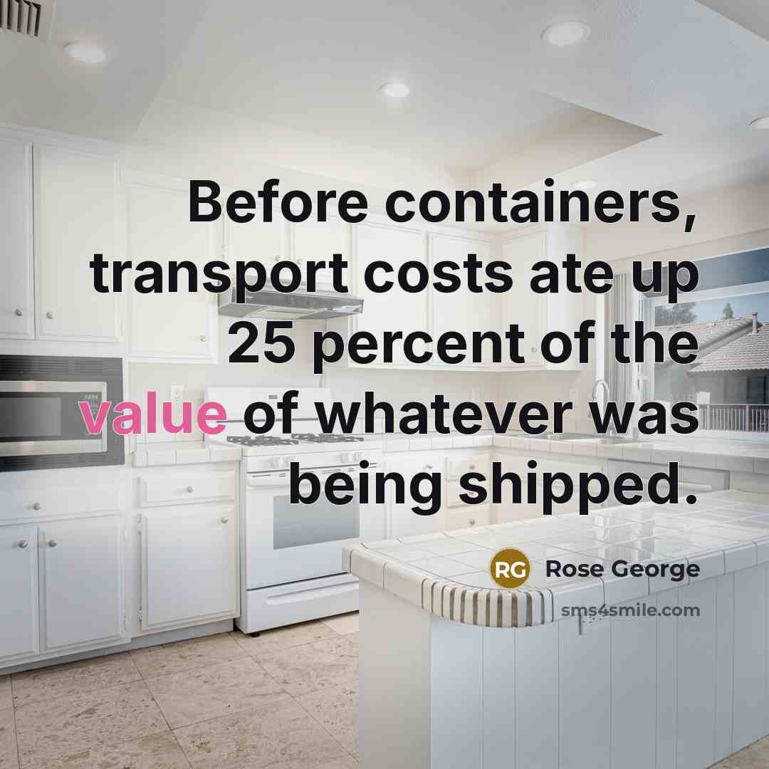 “Before containers, transport costs ate up 25 percent of the…” quote by Rose George