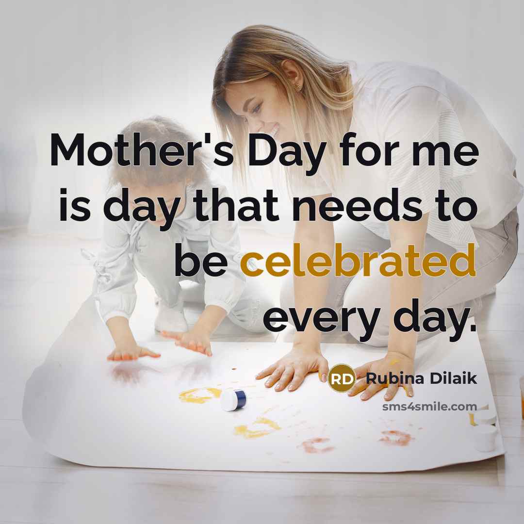 “Mother's Day for me is day that needs to be celebrated every day.” quote by Rubina Dilaik