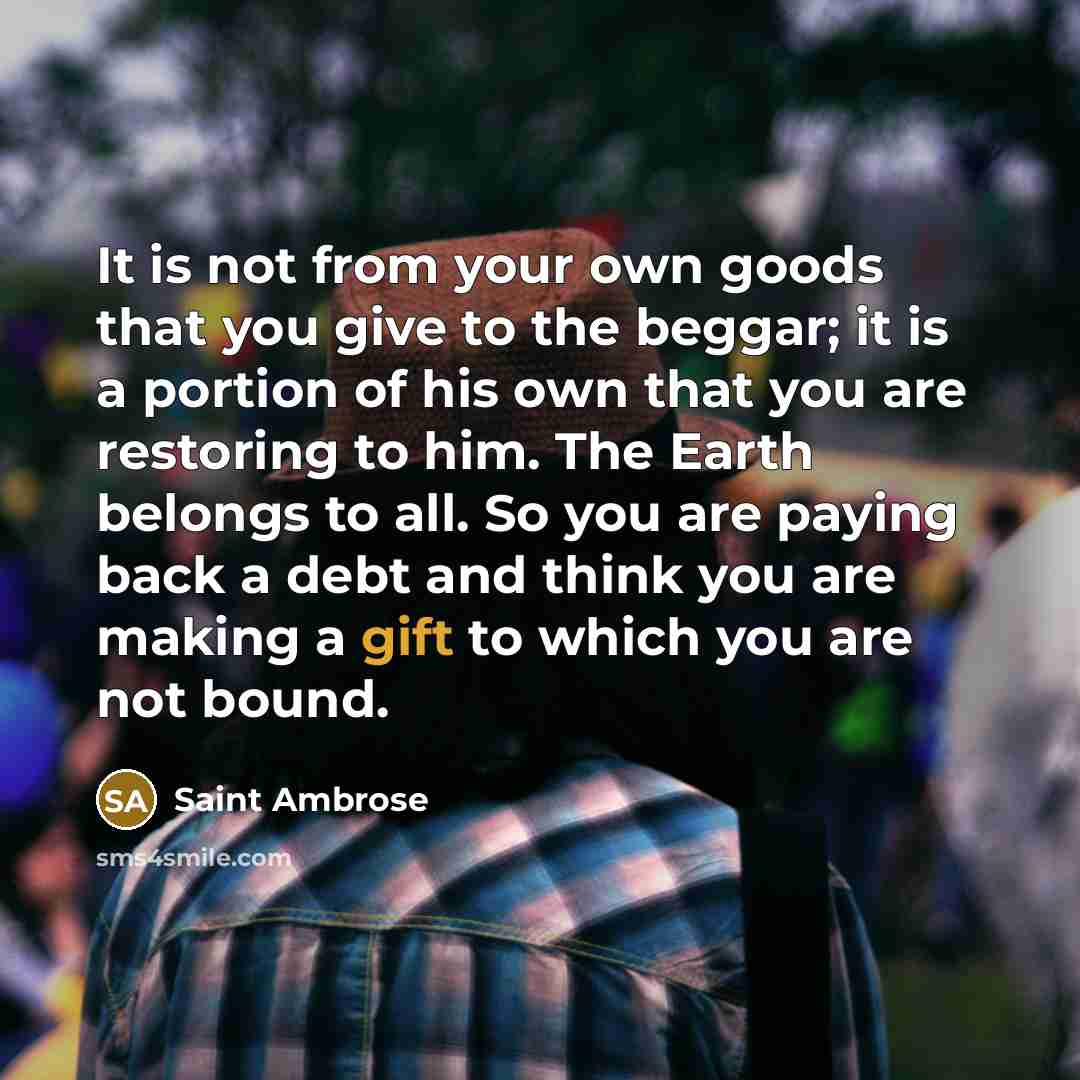 “It is not from your own goods that you give…” quote by Saint Ambrose