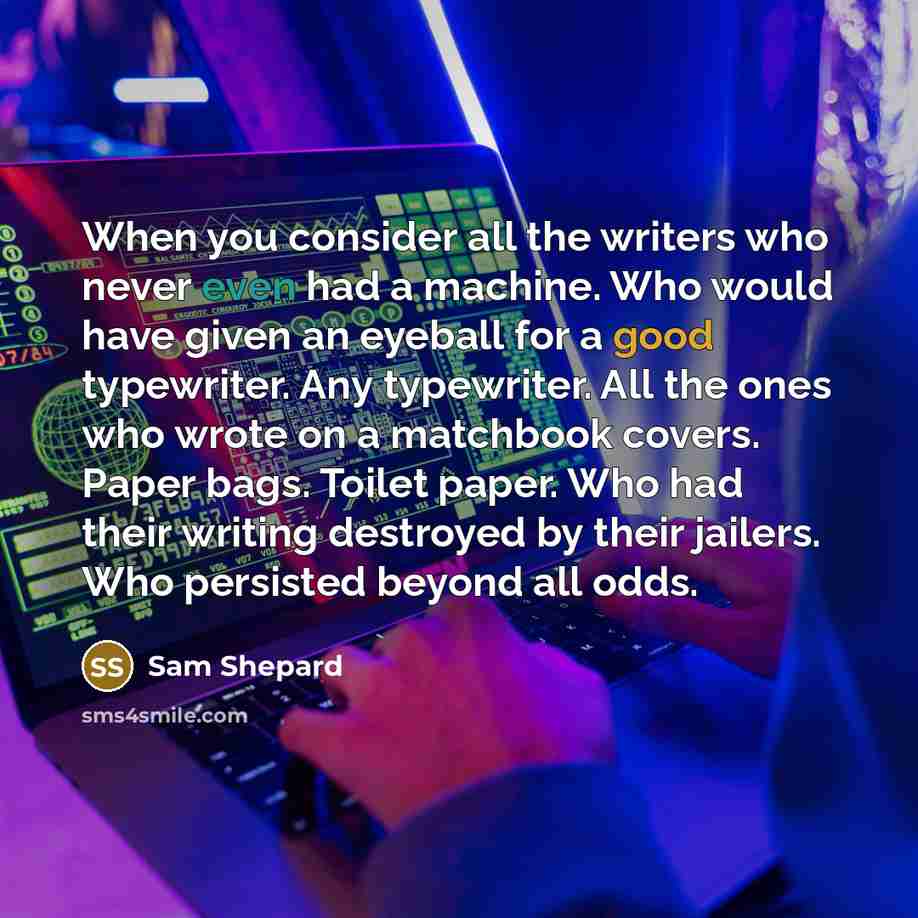 “When you consider all the writers who never even had…” quote by Sam Shepard