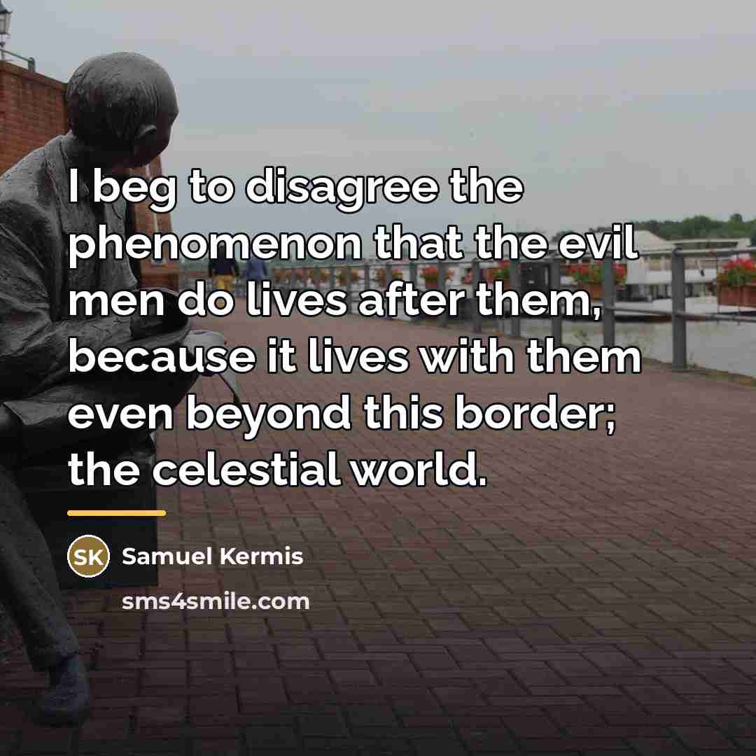 “I beg to disagree the phenomenon that the evil men…” quote by Samuel Kermis