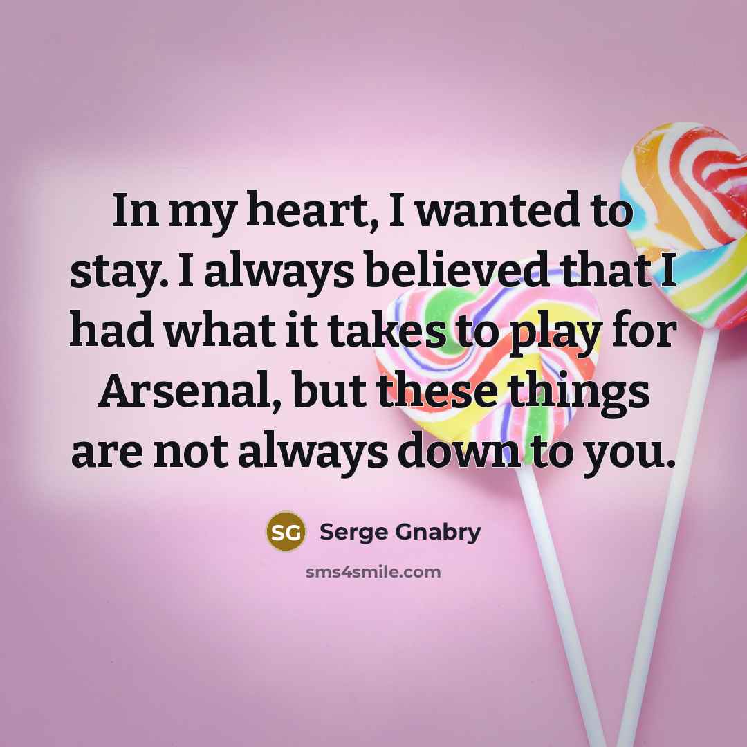 “In my heart, I wanted to stay. I always believed…” quote by Serge Gnabry