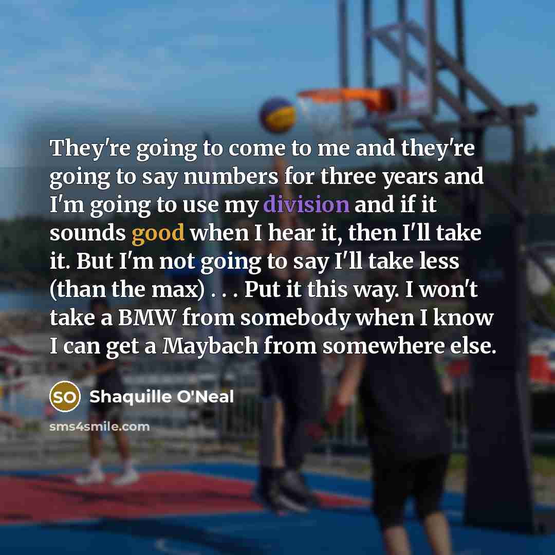 “They're going to come to me and they're going to…” quote by Shaquille O'Neal