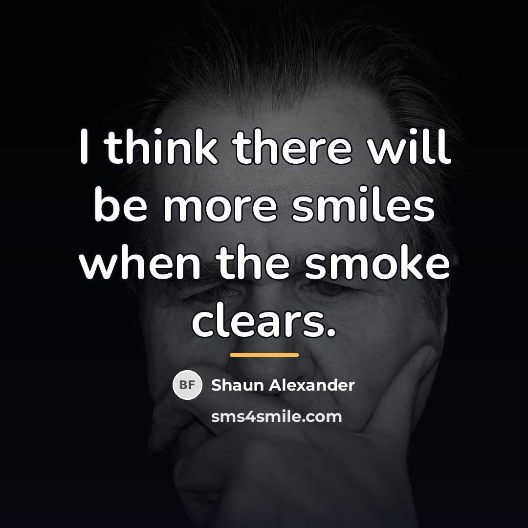 “I think there will be more smiles when the smoke…” quote by Shaun Alexander