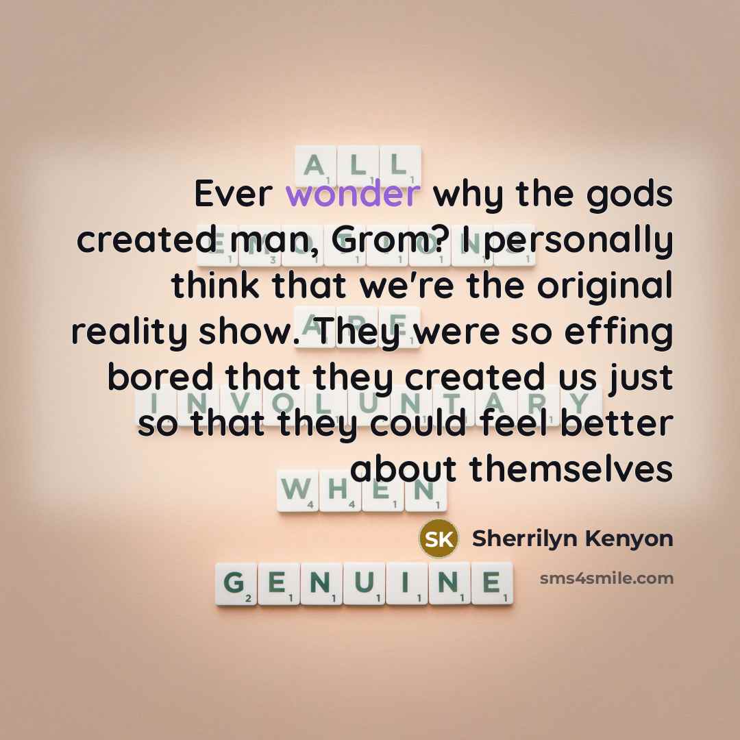 “Ever wonder why the gods created man, Grom? I personally…” quote by Sherrilyn Kenyon