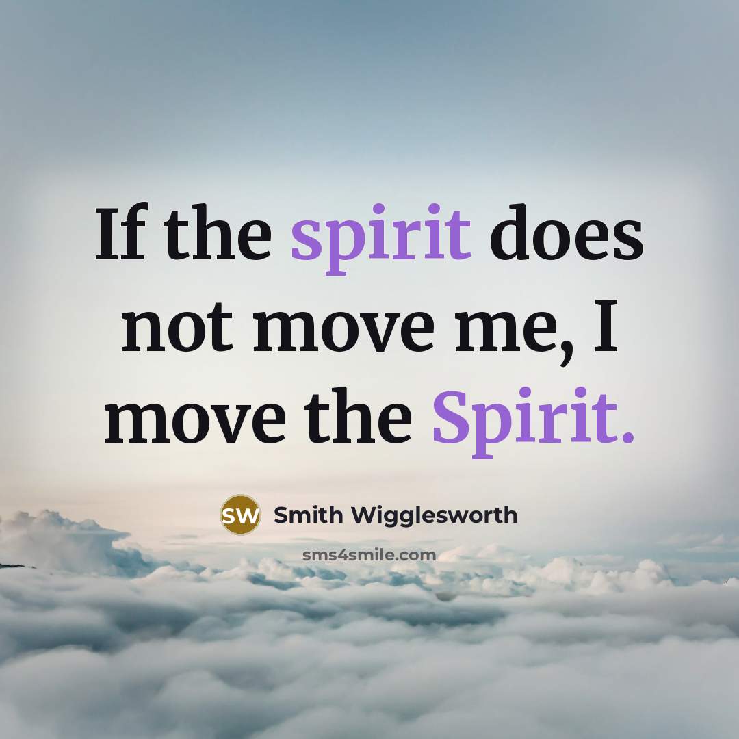 “If the spirit does not move me, I move the…” quote by Smith Wigglesworth