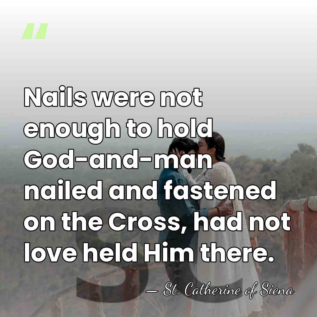 Nails were not enough to hold God-and-man nailed and fastened on the&hellip; - St. Catherine of Siena