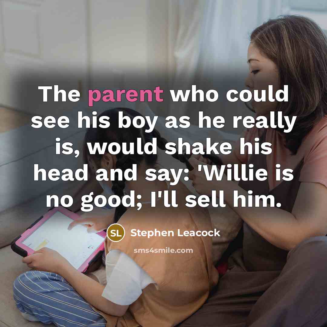 “The parent who could see his boy as he really…” quote by Stephen Leacock