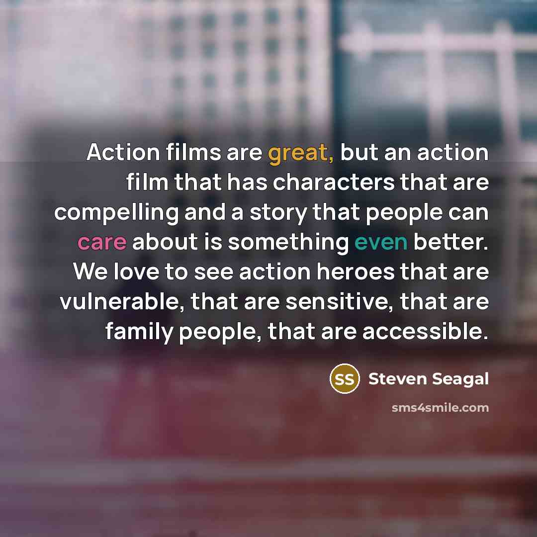 “Action films are great, but an action film that has…” quote by Steven Seagal