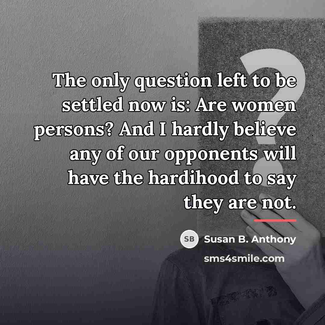 “The only question left to be settled now is: Are…” quote by Susan B. Anthony