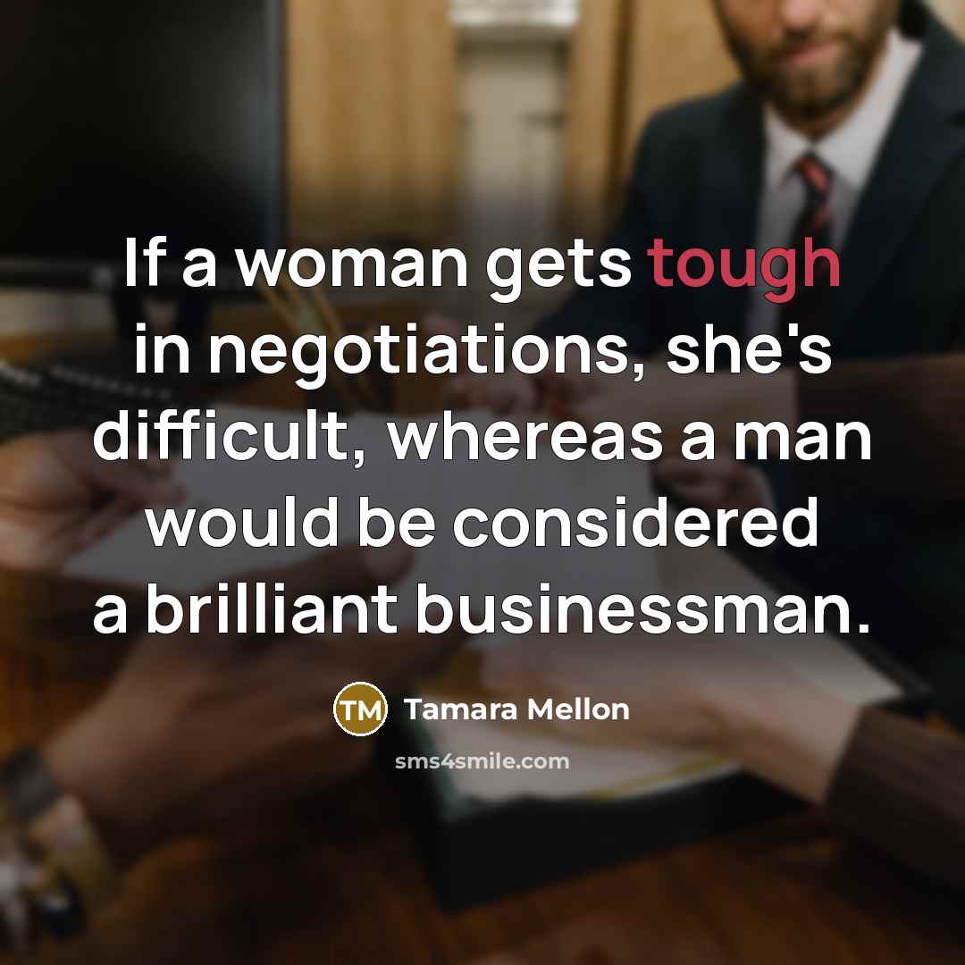 “If a woman gets tough in negotiations, she's difficult, whereas…” quote by Tamara Mellon