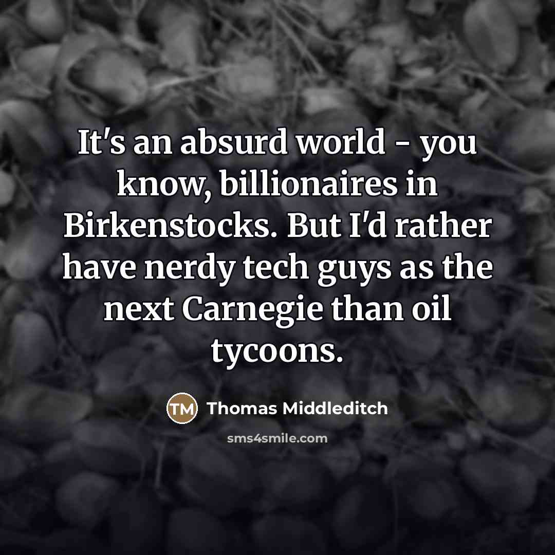 “It's an absurd world - you know, billionaires in Birkenstocks.…” quote by Thomas Middleditch