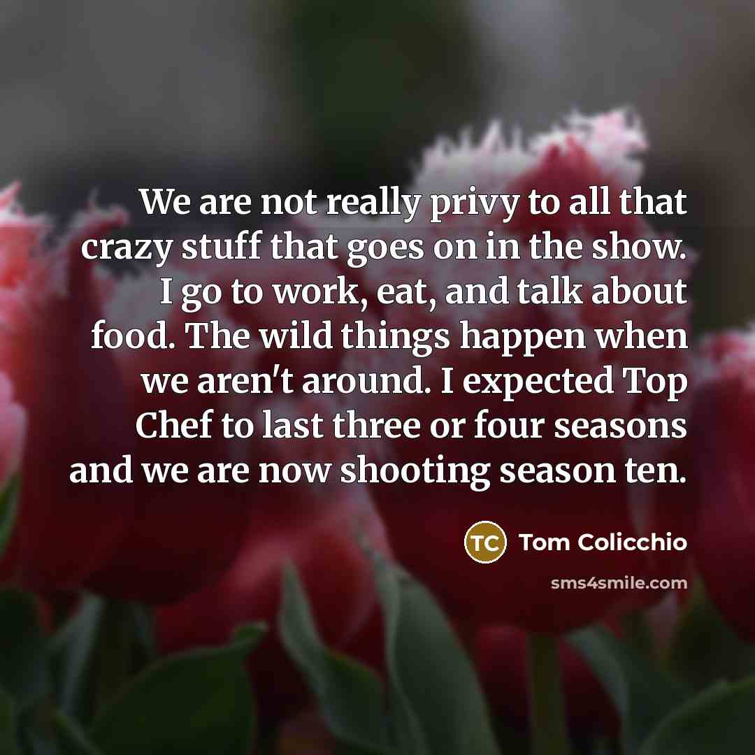 “We are not really privy to all that crazy stuff…” quote by Tom Colicchio